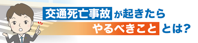 【交通死亡事故が起きたらやるべきこととは？】