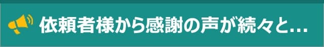 依頼者様からの感謝の声が続々と…