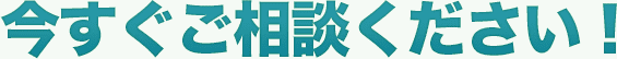 今すぐご相談ください