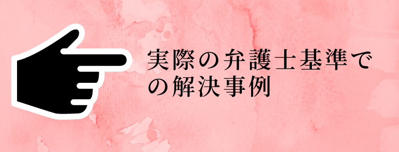 弁護士基準での実際の解決事例