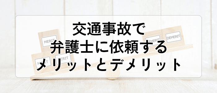 事例でわかる！交通事故で弁護士に依頼するメリットとデメリット
