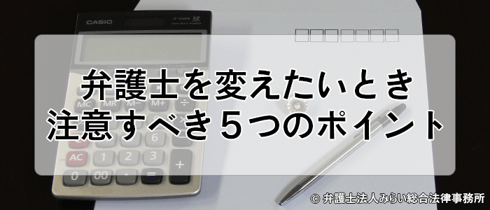 弁護士を変えたいとき注意すべき５つのポイント