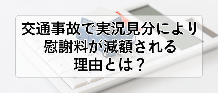 実況見分により慰謝料が減額される理由