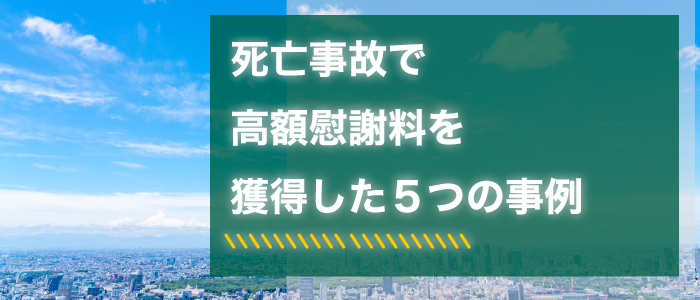 死亡事故で相場以上の高額慰謝料を獲得した５つの事例