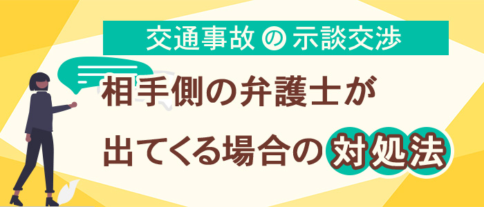 示談交渉に相手側の弁護士が出てくる場合の対処法