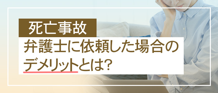 死亡事故を弁護士に依頼した場合のデメリットとは？