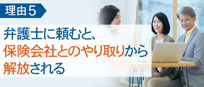 理由５　弁護士に頼むと、保険会社とのやり取りから解放される