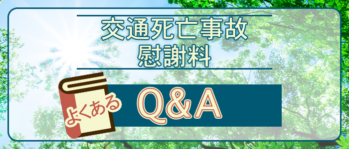 交通死亡事故の慰謝料でよくあるQ&A