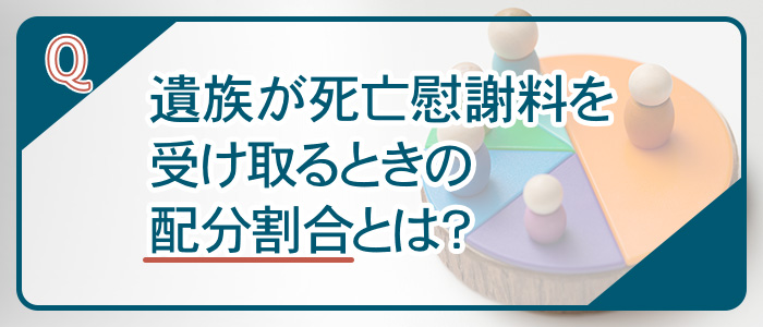 遺族が死亡慰謝料を受け取るときの配分割合とは