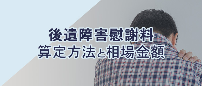 後遺障害慰謝料の算定方法と相場金額について