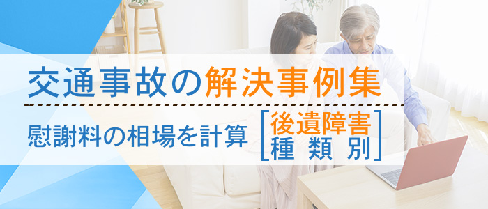 交通事故の解決事例集（後遺障害の種類別）から慰謝料の相場を計算