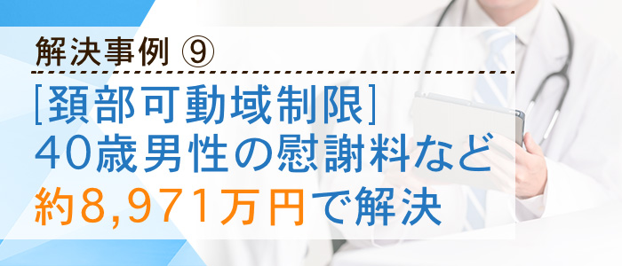 解決事例⑨【頚部可動域制限】40歳男性の慰謝料などが約8,971万円で解決