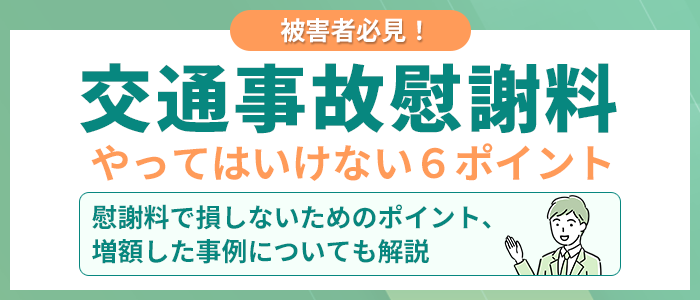 交通事故の慰謝料の相場や計算方法は？やってはいけない６つのポイントを解説