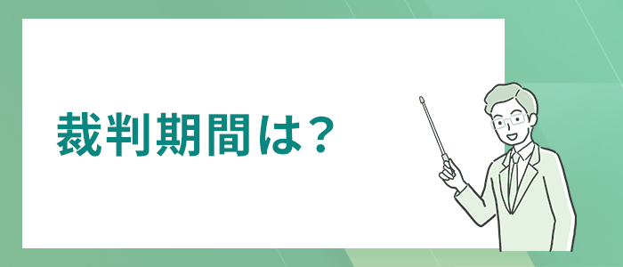 裁判は、どのくらいの期間がかかりますか？