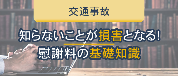 知らないことが損害となる！慰謝料の基礎知識