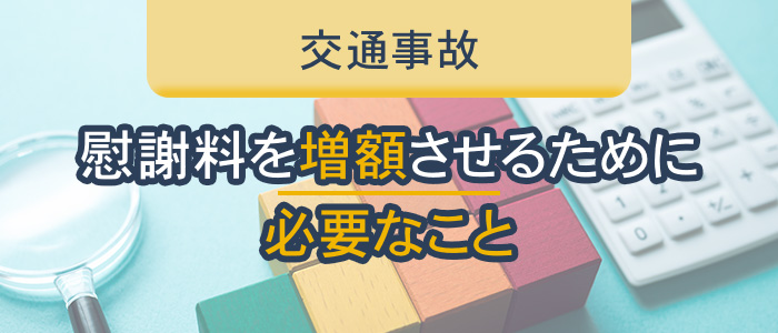 交通事故の慰謝料を増額させるために必要なこと