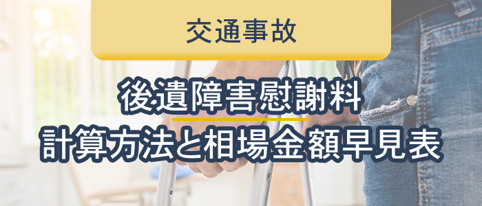 後遺障害慰謝料の計算方法と相場金額早見表