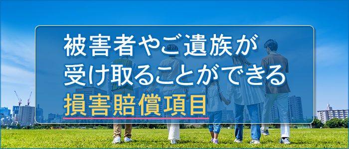 被害者やご遺族が受け取ることができる損害賠償項目は？