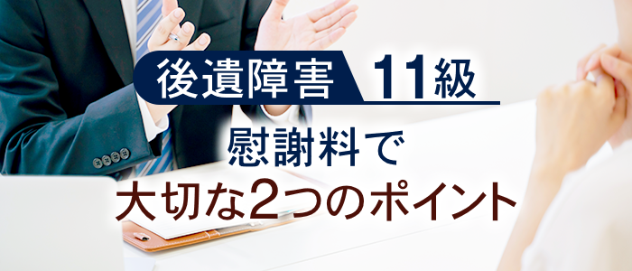 後遺障害11級の慰謝料で大切な２つのポイント
