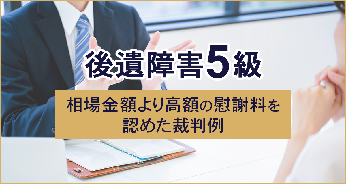 後遺障害5級　相場金額より高額の慰謝料を認めた裁判例