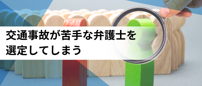 交通事故が苦手な弁護士を選定してしまう