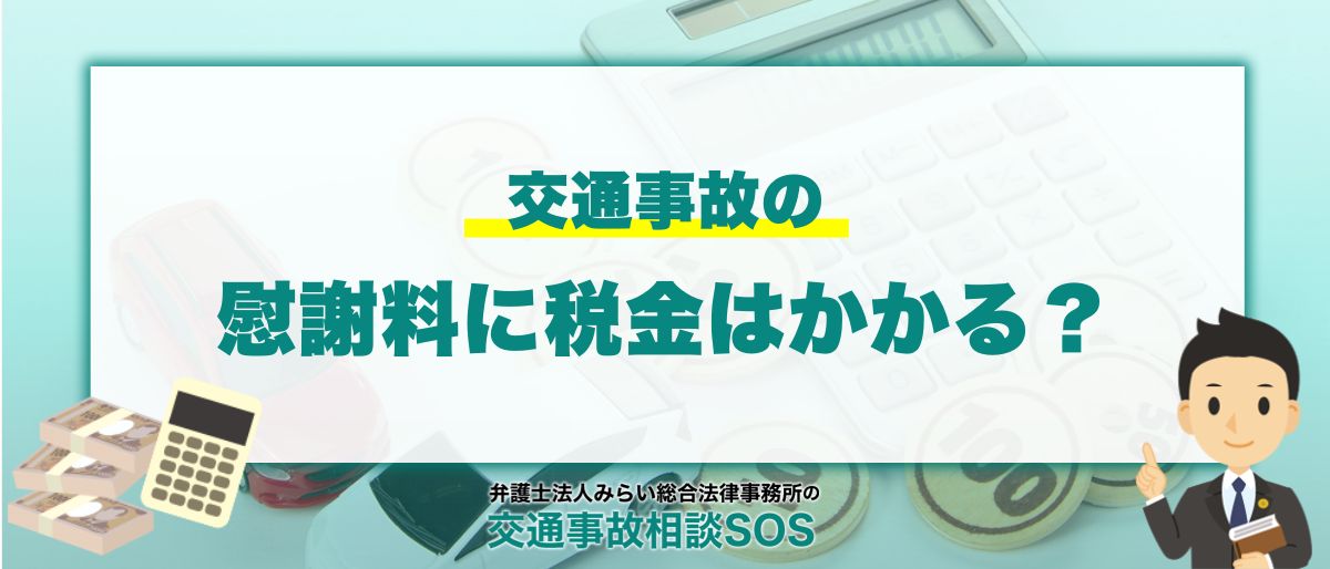 交通事故の慰謝料に税金はかかるのか？